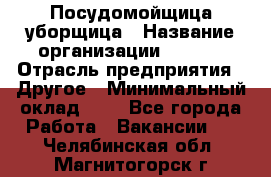 Посудомойщица-уборщица › Название организации ­ Maxi › Отрасль предприятия ­ Другое › Минимальный оклад ­ 1 - Все города Работа » Вакансии   . Челябинская обл.,Магнитогорск г.